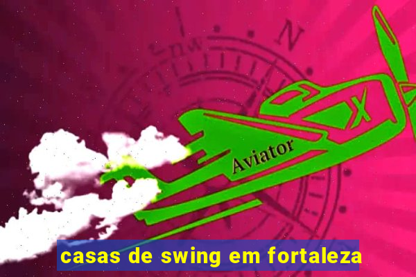 casas de swing em fortaleza